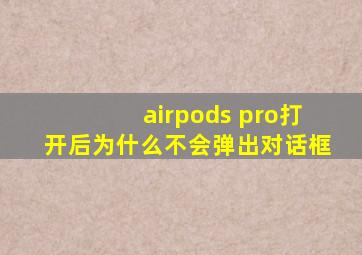 airpods pro打开后为什么不会弹出对话框